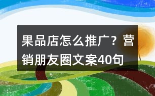 果品店怎么推廣？營(yíng)銷(xiāo)朋友圈文案40句