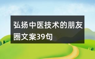 弘揚中醫(yī)技術(shù)的朋友圈文案39句