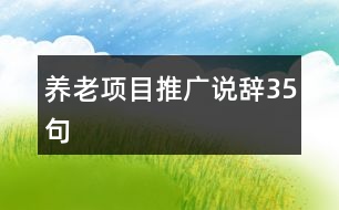 養(yǎng)老項目推廣說辭35句