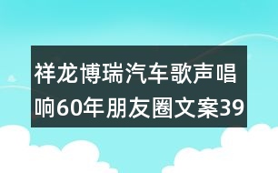 祥龍博瑞汽車歌聲唱響60年朋友圈文案39句