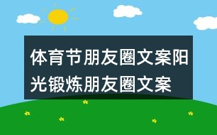 體育節(jié)朋友圈文案、陽光鍛煉朋友圈文案39句