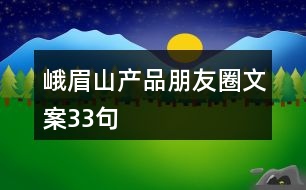 峨眉山產(chǎn)品朋友圈文案33句