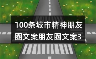 100條城市精神朋友圈文案、朋友圈文案32句