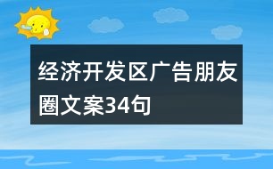 經(jīng)濟開發(fā)區(qū)廣告朋友圈文案34句