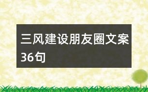 三風(fēng)建設(shè)朋友圈文案36句