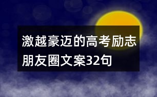 激越豪邁的高考勵(lì)志朋友圈文案32句