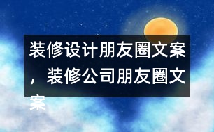 裝修設(shè)計(jì)朋友圈文案，裝修公司朋友圈文案35句