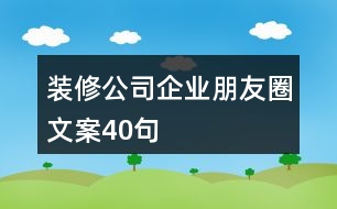 裝修公司企業(yè)朋友圈文案40句