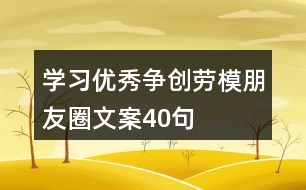 學(xué)習(xí)優(yōu)秀、爭創(chuàng)勞模朋友圈文案40句