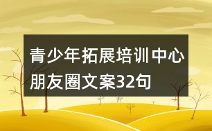 青少年拓展培訓中心朋友圈文案32句