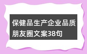 保健品生產(chǎn)企業(yè)品質(zhì)朋友圈文案38句