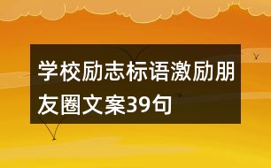 學(xué)校勵(lì)志標(biāo)語(yǔ)、激勵(lì)朋友圈文案39句