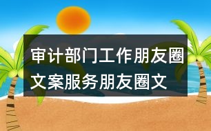 審計(jì)部門工作朋友圈文案、服務(wù)朋友圈文案36句