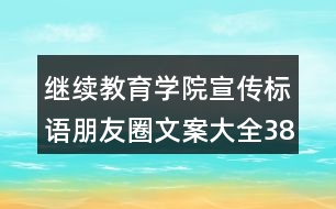 繼續(xù)教育學院宣傳標語朋友圈文案大全38句