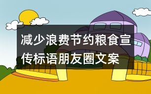 減少浪費、節(jié)約糧食宣傳標語朋友圈文案36句