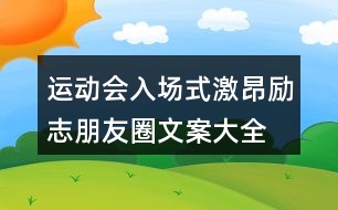 運動會入場式激昂、勵志朋友圈文案大全37句