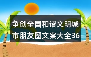 爭創(chuàng)全國和諧文明城市朋友圈文案大全36句