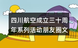 四川航空成立三十周年系列活動(dòng)朋友圈文案35句