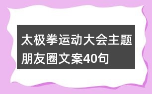 太極拳運(yùn)動(dòng)大會(huì)主題朋友圈文案40句