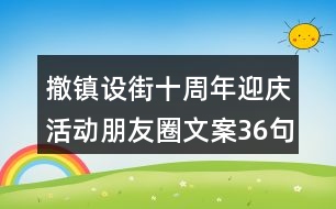 撤鎮(zhèn)設街十周年迎慶活動朋友圈文案36句