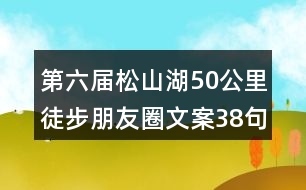 第六屆松山湖50公里徒步朋友圈文案38句