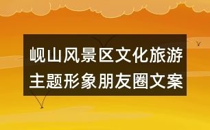 峴山風(fēng)景區(qū)文化旅游主題形象朋友圈文案35句