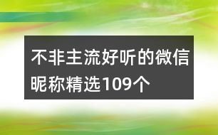 不非主流好聽的微信昵稱精選109個(gè)