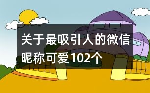 關(guān)于最吸引人的微信昵稱可愛102個