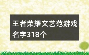 王者榮耀文藝范游戲名字318個