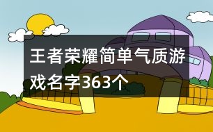 王者榮耀簡單氣質游戲名字363個