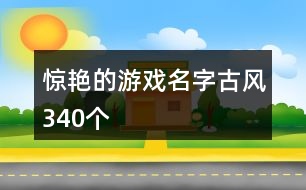 驚艷的游戲名字古風(fēng)340個