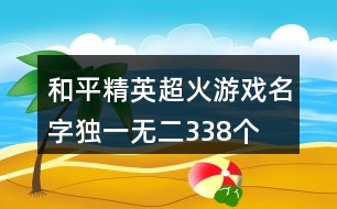 和平精英超火游戲名字獨(dú)一無二338個