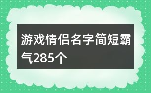 游戲情侶名字簡短霸氣285個