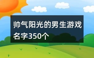 帥氣陽(yáng)光的男生游戲名字350個(gè)