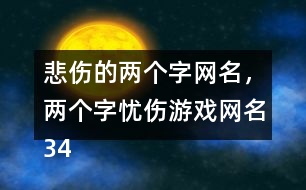 悲傷的兩個字網(wǎng)名，兩個字憂傷游戲網(wǎng)名343個