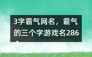 3字霸氣網(wǎng)名，霸氣的三個字游戲名286個