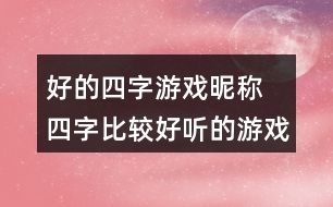 好的四字游戲昵稱 四字比較好聽(tīng)的游戲名277個(gè)