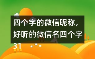 四個(gè)字的微信昵稱，好聽的微信名四個(gè)字317個(gè)