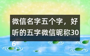 微信名字五個(gè)字，好聽(tīng)的五字微信昵稱306個(gè)