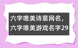 六字唯美詩(shī)意網(wǎng)名，六字唯美游戲名字296個(gè)