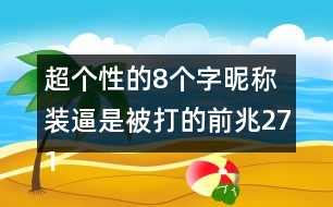 超個性的8個字昵稱：裝逼是被打的前兆271個