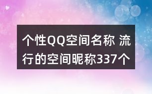 個性QQ空間名稱 流行的空間昵稱337個