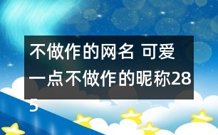 不做作的網(wǎng)名 可愛(ài)一點(diǎn)不做作的昵稱(chēng)285個(gè)