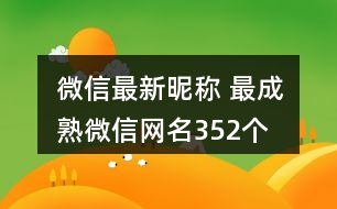 微信最新昵稱 最成熟微信網(wǎng)名352個