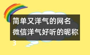 簡(jiǎn)單又洋氣的網(wǎng)名 微信洋氣好聽的昵稱351個(gè)