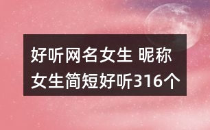 好聽網(wǎng)名女生 昵稱女生簡(jiǎn)短好聽316個(gè)