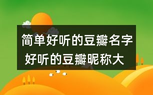 簡單好聽的豆瓣名字 好聽的豆瓣昵稱大全362個