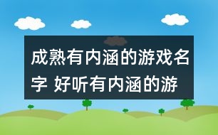 成熟有內涵的游戲名字 好聽有內涵的游戲id351個