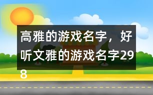 高雅的游戲名字，好聽文雅的游戲名字298個