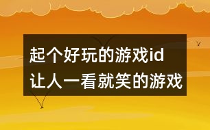 起個(gè)好玩的游戲id 讓人一看就笑的游戲名字330個(gè)